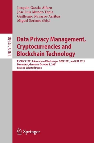 Data Privacy Management, Cryptocurrencies and Blockchain Technology: ESORICS 2021 International Workshops, DPM 2021 and CBT 2021, Darmstadt, Germany, October 8, 2021, Revised Selected Papers. 1st ed. 2022