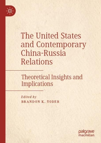 The United States and Contemporary China-Russia Relations: Theoretical Insights and Implications. 2022 ed.