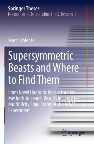 Supersymmetric Beasts and Where to Find Them: From Novel Hadronic Reconstruction Methods to Search Results in Large Jet Multiplicity Final States at the ATLAS Experiment. 2022 ed.