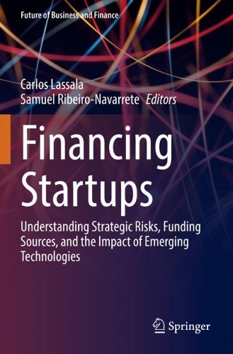 Financing Startups: Understanding Strategic Risks, Funding Sources, and the Impact of Emerging Technologies. 2022 ed.