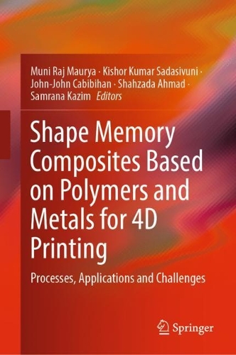 Shape Memory Composites Based on Polymers and Metals for 4D Printing: Processes, Applications and Challenges. 2022 ed.