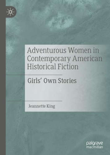 Adventurous Women in Contemporary American Historical Fiction: Girls' Own Stories. 2022 ed.
