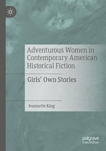 Adventurous Women in Contemporary American Historical Fiction: Girls' Own Stories. 2022 ed.