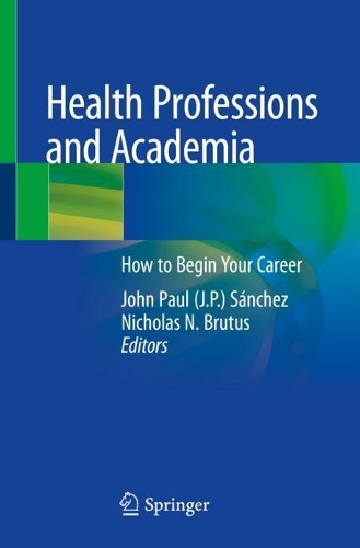 Health Professions and Academia: How to Begin Your Career. 1st ed. 2022