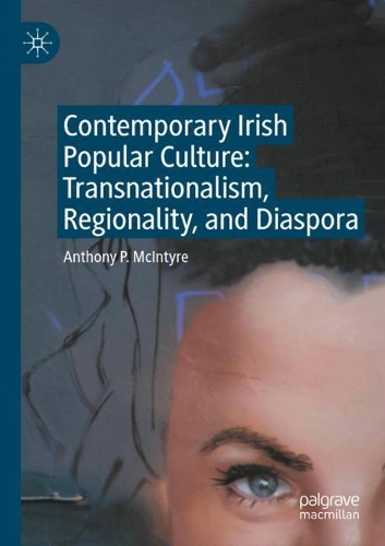 Contemporary Irish Popular Culture: Transnationalism, Regionality, and Diaspora. 2022 ed.
