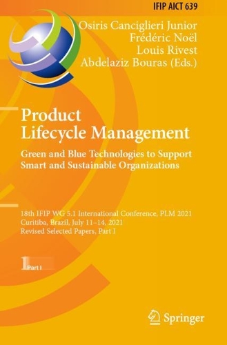 Product Lifecycle Management. Green and Blue Technologies to Support Smart and Sustainable Organizations: 18th IFIP WG 5.1 International Conference, PLM 2021, Curitiba, Brazil, July 11-14, 2021, Revised Selected Papers, Part I. 2022 ed.