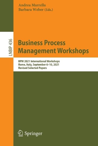 Business Process Management Workshops: BPM 2021 International Workshops, Rome, Italy, September 6-10, 2021, Revised Selected Papers. 1st ed. 2022