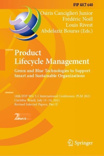 Product Lifecycle Management. Green and Blue Technologies to Support Smart and Sustainable Organizations: 18th IFIP WG 5.1 International Conference, PLM 2021, Curitiba, Brazil, July 11-14, 2021, Revised Selected Papers, Part II. 2022 ed.