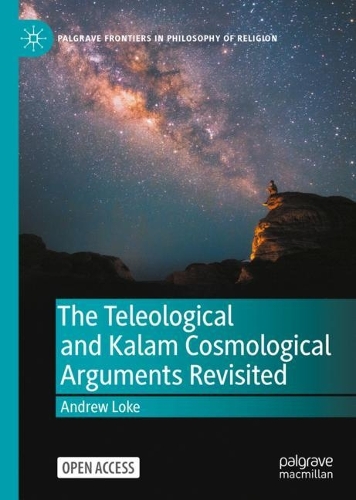 The Teleological and Kalam Cosmological Arguments Revisited.