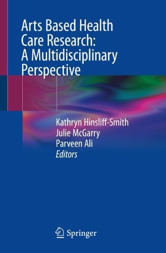 Arts Based Health Care Research: A Multidisciplinary Perspective. 1st ed. 2022