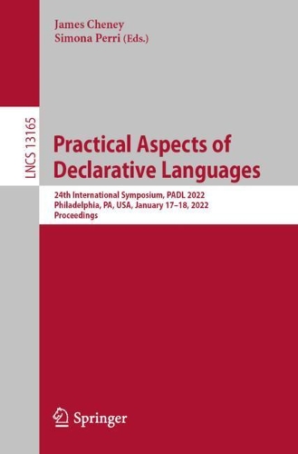 Practical Aspects of Declarative Languages: 24th International Symposium, PADL 2022, Philadelphia, PA, USA, January 17-18, 2022, Proceedings. 1st ed. 2022