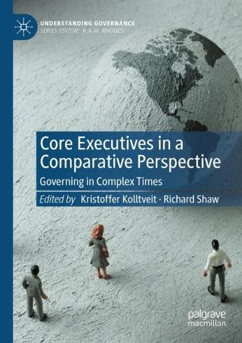 Core Executives in a Comparative Perspective: Governing in Complex Times. 2022 ed.
