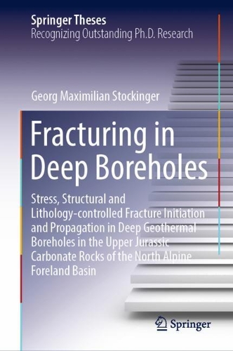 Fracturing in Deep Boreholes: Stress, Structural and Lithology-controlled Fracture Initiation and Propagation in Deep Geothermal Boreholes in the Upper Jurassic Carbonate Rocks of the North Alpine Foreland Basin. 2022 ed.
