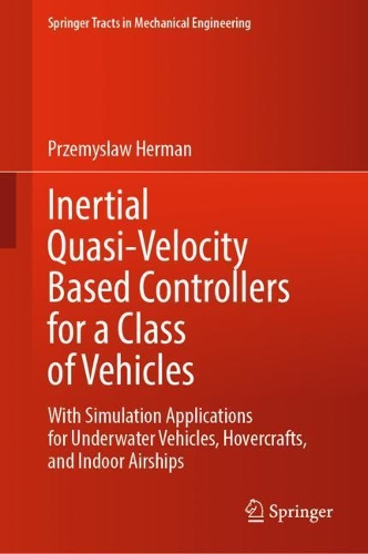 Inertial Quasi-Velocity Based Controllers for a Class of Vehicles: With Simulation Applications for Underwater Vehicles, Hovercrafts, and Indoor Airships. 2022 ed.