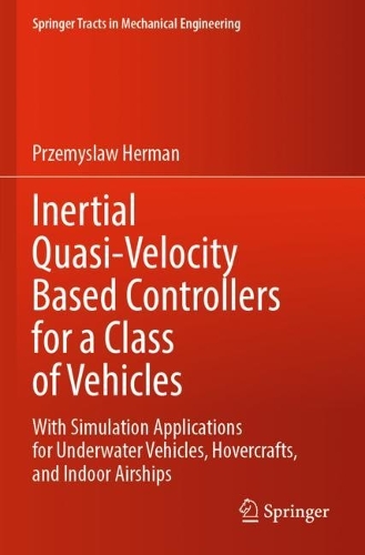 Inertial Quasi-Velocity Based Controllers for a Class of Vehicles: With Simulation Applications for Underwater Vehicles, Hovercrafts, and Indoor Airships. 2022 ed.