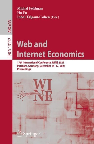 Web and Internet Economics: 17th International Conference, WINE 2021, Potsdam, Germany, December 14-17, 2021, Proceedings. 1st ed. 2022