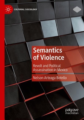Semantics of Violence: Revolt and Political Assassination in Mexico. 2022 ed.
