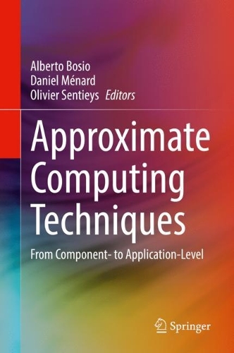 Approximate Computing Techniques: From Component- to Application-Level. 2022 ed.