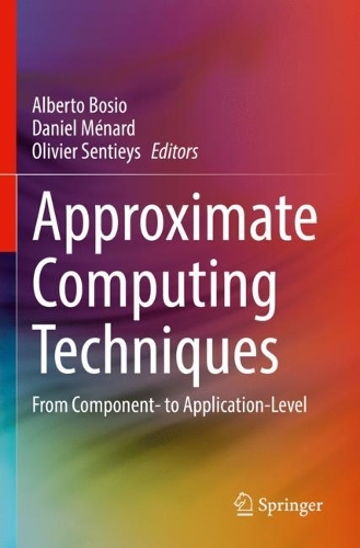 Approximate Computing Techniques: From Component- to Application-Level. 2022 ed.
