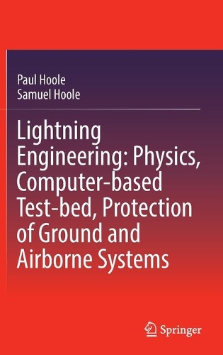 Lightning Engineering: Physics, Computer-based Test-bed, Protection of Ground and Airborne Systems. 2022 ed.