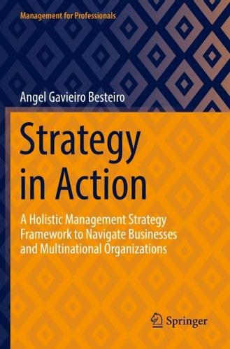 Strategy in Action: A Holistic Management Strategy Framework to Navigate Businesses and Multinational Organizations. 2022 ed.