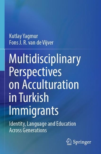 Multidisciplinary Perspectives on Acculturation in Turkish Immigrants: Identity, Language and Education Across Generations. 2022 ed.