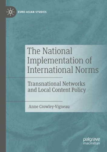The National Implementation of International Norms: Transnational Networks and Local Content Policy. 2022 ed.