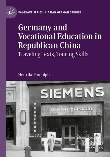 Germany and Vocational Education in Republican China: Traveling Texts, Touring Skills. 2022 ed.