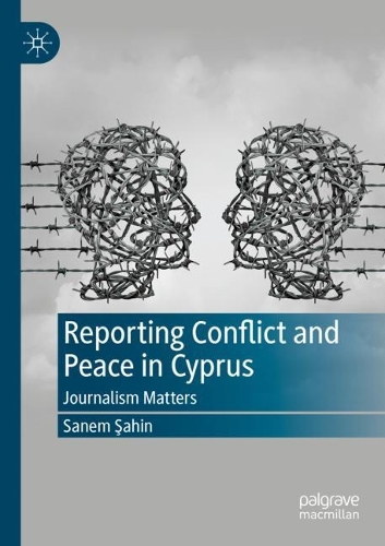 Reporting Conflict and Peace in Cyprus: Journalism Matters. 2022 ed.