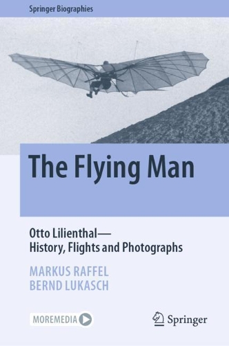 The Flying Man: Otto Lilienthal-History, Flights and Photographs. 2022 ed.