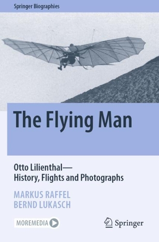 The Flying Man: Otto Lilienthal-History, Flights and Photographs. 2022 ed.