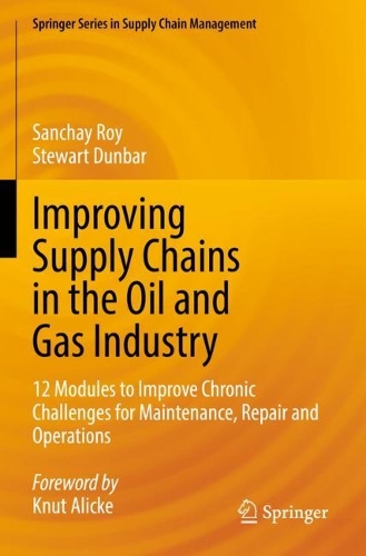 Improving Supply Chains in the Oil and Gas Industry: 12 Modules to Improve Chronic Challenges for Maintenance, Repair and Operations. 2022 ed.