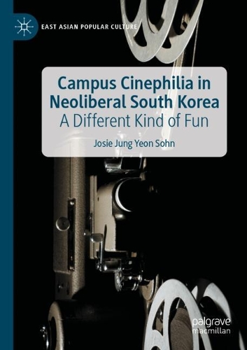 Campus Cinephilia in Neoliberal South Korea: A Different Kind of Fun. 2022 ed.