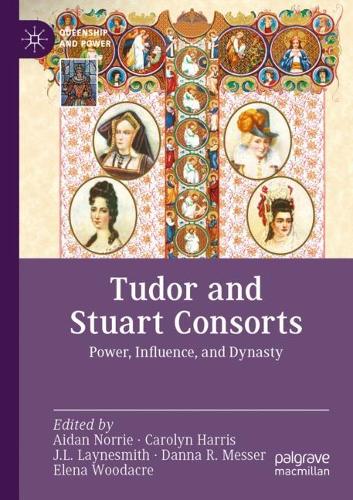 Tudor and Stuart Consorts: Power, Influence, and Dynasty. 2022 ed.