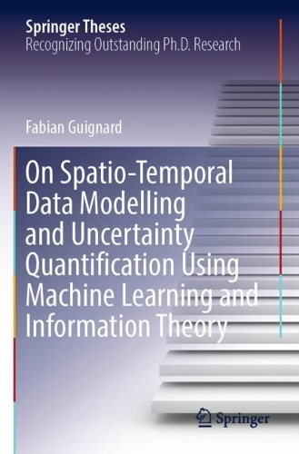 On Spatio-Temporal Data Modelling and Uncertainty Quantification Using Machine Learning and Information Theory. 2022 ed.