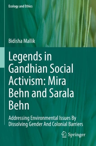 Legends in Gandhian Social Activism: Mira Behn and Sarala Behn: Addressing Environmental Issues By Dissolving Gender And Colonial Barriers. 2022 ed.