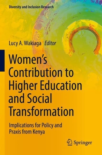 Women's Contribution to Higher Education and Social Transformation: Implications for Policy and Praxis from Kenya. 2022 ed.
