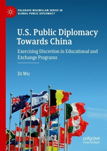 U.S. Public Diplomacy Towards China: Exercising Discretion in Educational and Exchange Programs. 2022 ed.