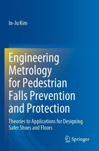 Engineering Metrology for Pedestrian Falls Prevention and Protection: Theories to Applications for Designing Safer Shoes and Floors. 2022 ed.
