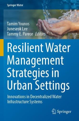 Resilient Water Management Strategies in Urban Settings: Innovations in Decentralized Water Infrastructure Systems. 2022 ed.