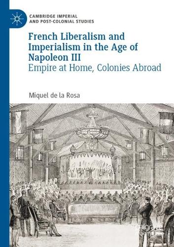 French Liberalism and Imperialism in the Age of Napoleon III: Empire at Home, Colonies Abroad. 2022 ed.