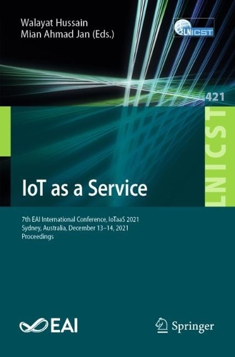 IoT as a Service: 7th EAI International Conference, IoTaaS 2021, Sydney, Australia, December 13-14, 2021, Proceedings. 1st ed. 2022