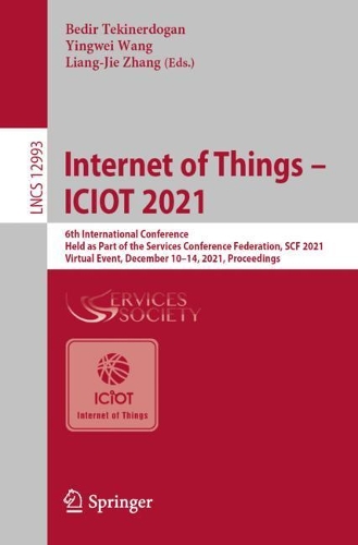 Internet of Things - ICIOT 2021: 6th International Conference, Held as Part of the Services Conference Federation, SCF 2021, Virtual Event, December 10-14, 2021, Proceedings. 1st ed. 2022