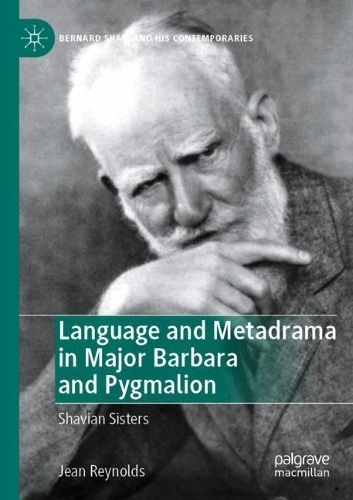 Language and Metadrama in Major Barbara and Pygmalion: Shavian Sisters. 2022 ed.