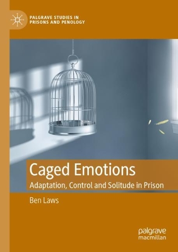 Caged Emotions: Adaptation, Control and Solitude in Prison. 2022 ed.