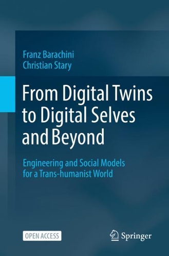 From Digital Twins to Digital Selves and Beyond: Engineering and Social Models for a Trans-humanist World. 1st ed. 2022