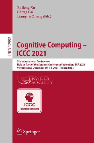 Cognitive Computing - ICCC 2021: 5th International Conference, Held as Part of the Services Conference Federation, SCF 2021, Virtual Event, December 10-14, 2021, Proceedings. 1st ed. 2022