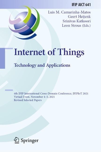 Internet of Things. Technology and Applications: 4th IFIP International Cross-Domain Conference, IFIPIoT 2021, Virtual Event, November 4-5, 2021, Revised Selected Papers. 2022 ed.