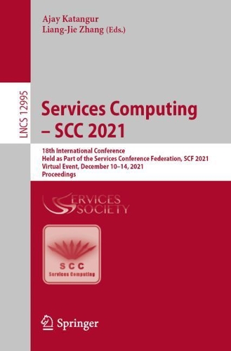 Services Computing - SCC 2021: 18th International Conference, Held as Part of the Services Conference Federation, SCF 2021, Virtual Event, December 10-14, 2021, Proceedings. 1st ed. 2022