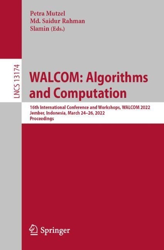 WALCOM: Algorithms and Computation: 16th International Conference and Workshops, WALCOM 2022, Jember, Indonesia, March 24-26, 2022, Proceedings. 1st ed. 2022